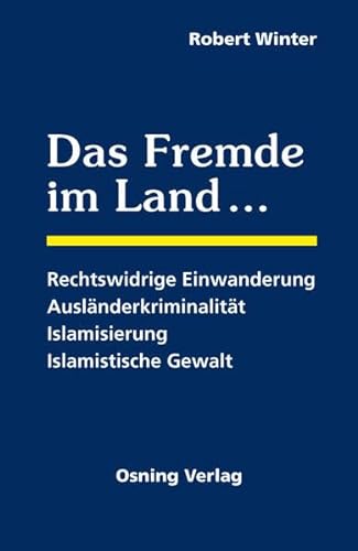 Das Fremde im Land: Rechtswidrige Einwanderung - Ausländerkriminalität - Islamistische Gewalt.